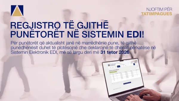 NJOFTIM PËR TATIMPAGUESIT – REGJISTRO TË GJITHË PUNËTORËT NË SISTEMIN EDI!